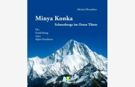 Minya Konka : Schneeberge im Osten Tibets. Die Entdeckung eines Alpin-Paradieses.   - Mit Fotos von Antoine de Choudens ...