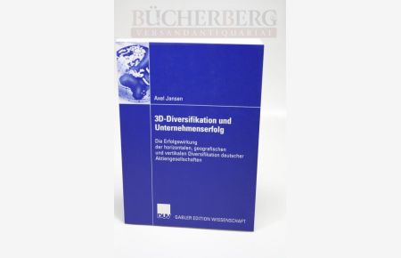 3D-Diversifikation und Unternehmenserfolg  - Die Erfolswirkung der horizontalen, geografischen und vertikalen Diversifikation deutscher Aktiengesellschaften