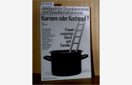 Jahrbuch für Sozialökonomie und Gesellschaftstheorie: Karriere oder Kochtopf? - Frauen zwischen Beruf und Familie