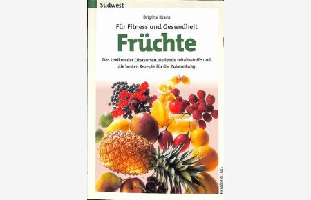 Früchte für Fitness und Gesundheit - das Lexikon der Obstsorten. Heilende Inhaltsstoffe und die besten Rezepte für die Zubereitung von Brigitte Kranz