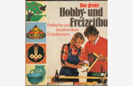 Das grosse Hobby- und Freizeitbuch praktische und kreative Ideen für jedermann mit Schritt-für-Schritt-Beschreibungen von Hans Werner