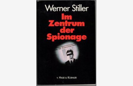 Im Zentrum der Spionage Der Top-Agent des BND berichtet rüchaltlos über die Industrie-Spionage der DDR ein Tatsachenbericht von Werner Stiller