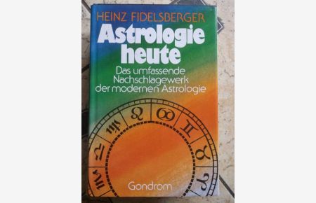 Astrologie heute - Das umfassende Nachschlagewerk der modernen Astrologie