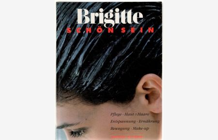 Brigitte, schön sein natürliche Attraktivität für jeden Typ von Kopf bis Fuß über Pflege, Kosmetik, Reinigung oder auch Problemzonen von Ingeborg Wittmann