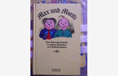 Max und Moritz eine Bubengeschichte in sieben Streichen/ Illustrationen und Text von Wilhelm Busch