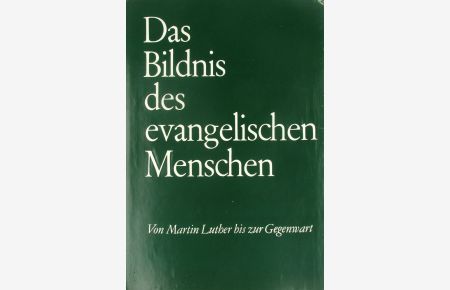 Das Bildnis des evangelischen Menschen  - Von Martin Luther bis zur Gegenwart
