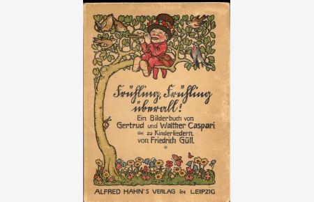 Frühling Frühling überall! Ein Bilderbuch von Gertrud und Walther Caspari zu Kinderliedern von Friedrich Güll.