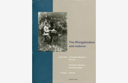 Von Königskindern und anderen. Friedrich Pöhler. Ein Photograph in Wilhelmsdorf 1909-1910. Bemerkungen zur Betrachtung historischer Photographie.