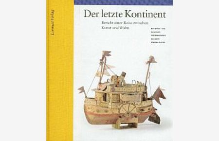 Der letzte Kontinent. Bericht einer Reise zwischen Kunst und Wahn. Ein Bilder- und Lesebuch aus dem Waldau-Archiv.