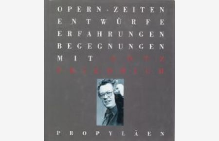 Opern-Zeiten. Entwürfe, Erfahrungen, Begegnungen mit Götz Friedrich. Eine Künstlerbiographie in 107 Beiträgen zum 65. Geburtstag.