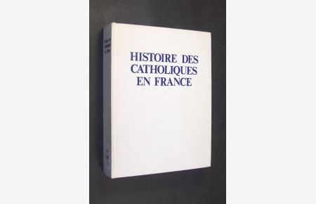 Histoire des Catholiques en France du XVe siècle à nos jours sous la direction de Francois Lebrun,