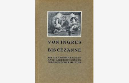 Von Ingres bis Cézanne. 32 Handzeichnungen französischer Meister des XIX. Jahrhunderts aus der Albertina.