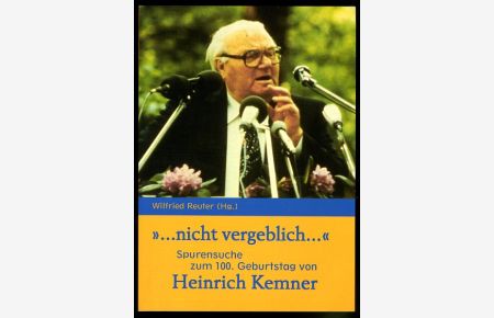. . . nicht vergeblich . . .  Spurensuche zum 100. Geburtstag von Heinrich Kemner.