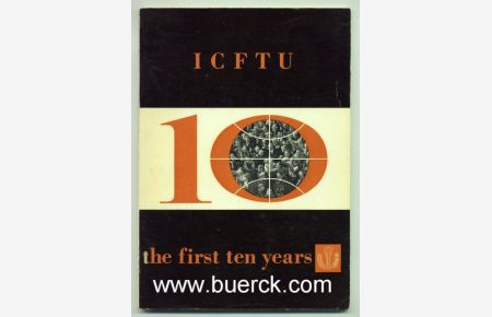 ICFTU - The first ten years. A brief history of the activities and achievements of the ICFTU since its foundation [Text Englisch].
