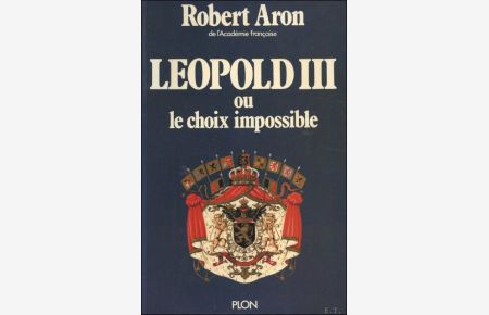 LEOPOLD III OU LE CHOIX IMPOSSIBLE.