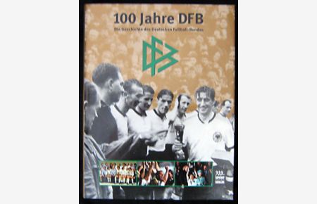 100 Jahre DFB.   - Die Geschichte des Deutschen Fußball-Bundes.