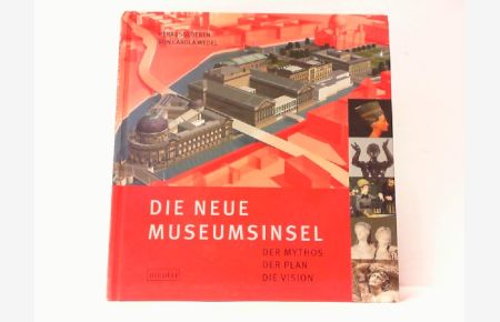 Die Neue Museumsinsel. Der Mythos - Der Plan - Die Vision.   - Mit Textbeiträgen von Julian Nida-Rümelin, Klaus-Dieter Lehmann, Nikolaus Bernau u.v.a.