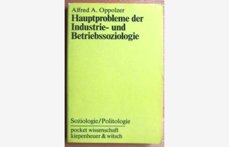 Hauptprobleme der Industrie- und Betriebssoziologie.   - Alfred A. Oppolzer, Pocket-Wissenschaft : Soziologie, Politologie