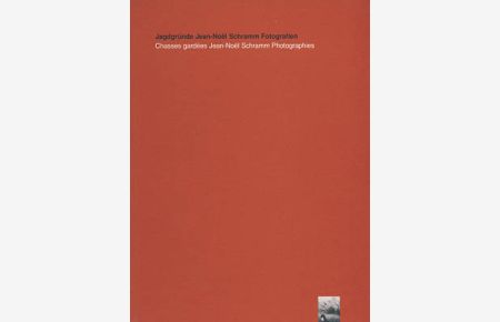 Jagdgründe. Jean-Noel Schramm. Fotografien. Chasses gardees. Jean-Noel Schramm. Photographies. Ausstellungskatalog / exhibition catalogue.