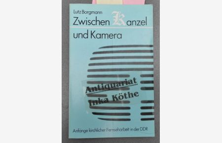 Zwischen Kanzel und Kamera : Ein Bericht über die Anfänge der kirchlichen Fernseharbeit in der DDR -