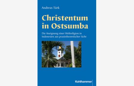Christentum in Ostsumba - Die Aneignung einer Weltreligion in Indonesien aus praxistheoretischer Sicht