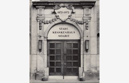 Städtisches Krankenhaus Moabit. Festschrift zum 100jährigen Bestehen (1872 - 1972). Mit Beiträgen von M. Stürzbecher, W. Pribilla und H. -B. Lewicki.