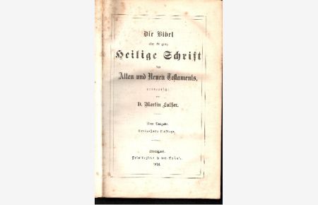 Die Bibel oder die ganze heilige Schrift des Alten und Neuen Testaments  - verdeutscht von Dr. Martin Luthers