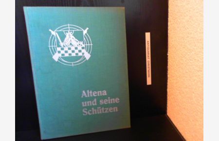 Altena und seine Schützen. Die Chronik der Friedrich-Wilhelm-Gesellschaft. Ein Beitrag zur 600-Jahr-Feier Altenas.