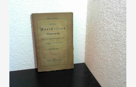 Kaiser Maximilians Erhebung und Fall. Originalcorrespondenzen und Documente in geschichtlichem Zusammenhange dargestellt.