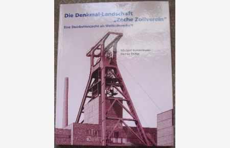 Die Denkmal-Landschaft Zeche Zollverein. Eine Steinkohlenzeche als Weltkulturerbe?!