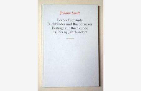 Berner Einbände. Buchbinder und Buchdrucker. Beiträge zur Buchkunde. 15. bis 19. Jahrhundert.