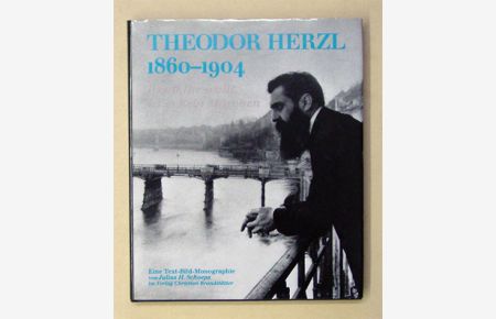 Theodor Herzl 1860 - 1904. Wenn Ihr wollt, ist es kein Märchen. Eine Text-Bild-Monographie.