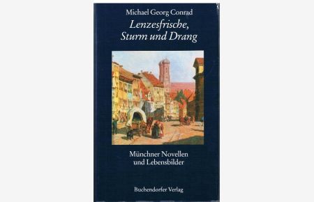 Lenzesfrische, Sturm und Drang. Münchner Novellen und Lebensbilder von Michael Goerg Conrad. 1846 - 1927.