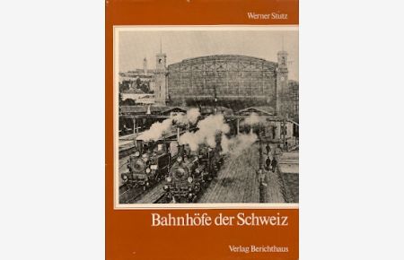 Bahnhöfe der Schweiz.   - Von den Anfängen bis zum Ersten Weltkrieg.