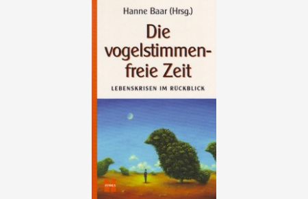 Die vogelstimmenfreie Zeit.   - Lebenskrisen im Rückblick. Herausgegeben von Hanne Baar.