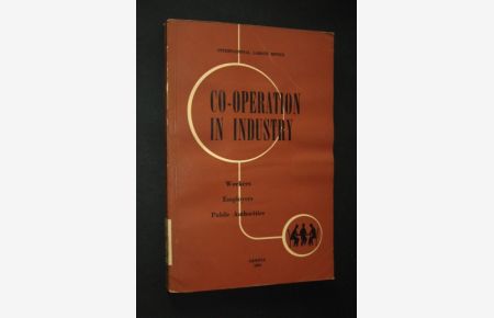 Co-operation in Industry. Workers, Employers, Public Authorities. (= Studies and Reports, New Series, No. 26),