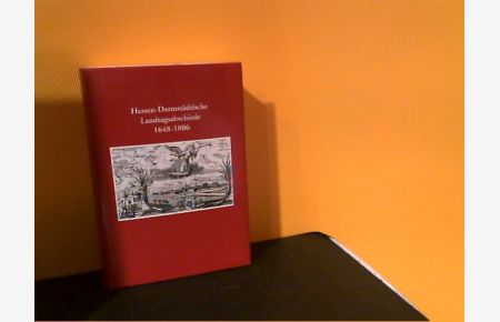 Hessen - Darmstädtische Landtagsabschiede 1648-1806: Vorgeschichte und Geschichte des Parlamentarismus in Hessen. Bd 28