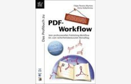 Das Profibuch zu PDF-Workflow : berücksichtigt Mac OS X und Windows XP ; [vom professionellen Publishing-Workflow bis zum sicherheitsbewussten Büroalltag].   - Filipe Pereira Martins ; Anna Kobylinska