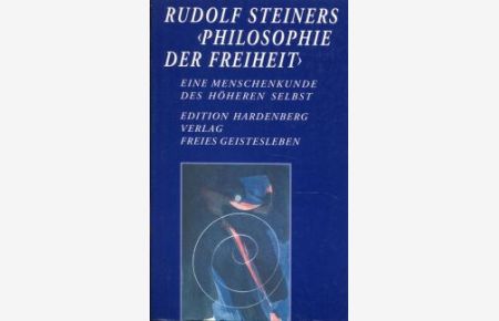 Rudolf Steiners Philosophie der Freiheit. Eine Menschenkunde des höheren Selbst.