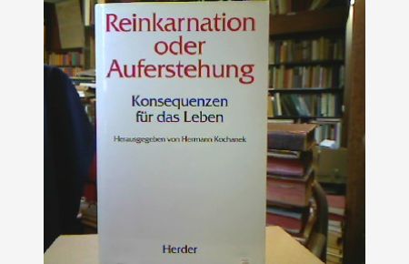Reinkarnation oder Auferstehung : Konsequenzen für das Leben.   - Mit Beitr. von Othmar Gächter, Hansjörg Hemminger, Reinhart Hummel et al.