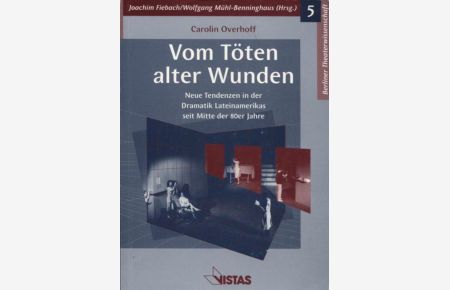Vom Töten alter Wunden Neue Tendenzen in der Dramatik Lateinamerikas seit Mitte der 80er Jahre  - Berliner Theaterwissenschaft Band 5