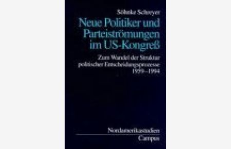 Neue Politiker und Parteiströmungen im US-Kongress: Zum Wandel der Struktur politischer Entscheidungsprozesse 1959-1994