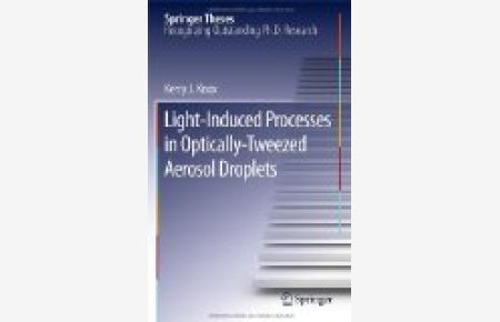 Light-Induced Processes in Optically-Tweezed Aerosol Droplets.   - Springer Theses, Recognizing Outstanding Ph.D. Research.