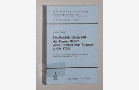 Die Reichskirchenpolitik des Hauses Bayern unter Kurfürst Max Emanuel (1679 - 1726). Vom Regierungsantritt Max Emanuels bis zum Beginn d. Span. Erbfolgekrieges (1679 - 1701).