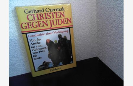 Christen gegen Juden : Geschichte einer Verfolgung. Von der Antike bis zum Holocaust, von 1945 bis heute