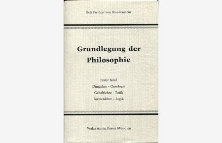 Grundlegung der Philosophie  - Erster Band: Dinglehre- Ontologie, Gehaltlehre - Totik, Formenlehre - Logik