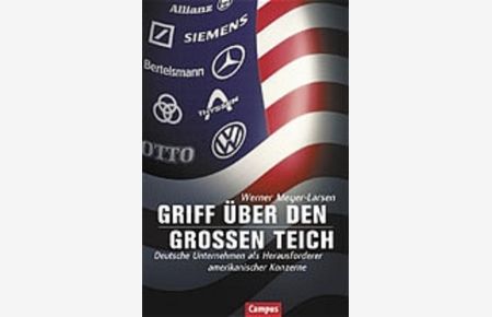 Griff über den großen Teich : deutsche Unternehmen als Herausforderer amerikanischer Konzerne.   - Deutsche Unternehmen als Herausforderer amerikanischer Konzerne