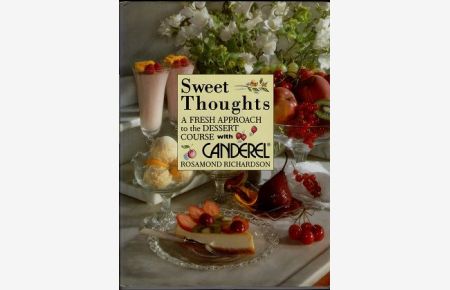 Sweet thoughts : A fresh approach to the dessert course with Canderel / Rosamond Richardson.