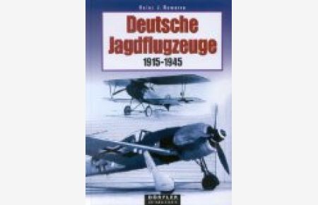 Deutsche Jagdflugzeuge 1915 - 1945 : eine Gesamtübersicht über die wichtigsten deutschen Jagdflugzeuge.   - Dörfler Zeitgeschichte