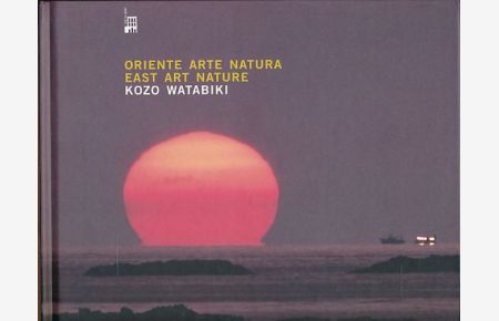 Oriente Arte Natura / East art nature.   - Catalogo della Mostra tenuta a Milano nel 2001. A cura di Lanfranco Colombo, Luca Artioli.